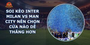 soi kèo Inter Milan vs Man City