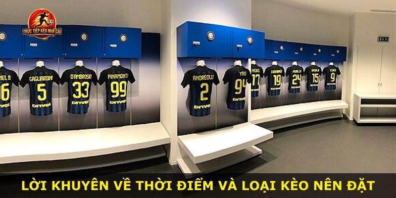 Lời khuyên về thời điểm và loại kèo nên đặt