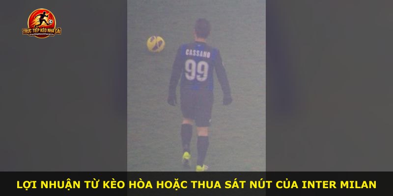 Lợi nhuận từ kèo hòa hoặc thua sát nút của Inter Milan