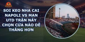soi keo nha cai Napoli vs Man Utd