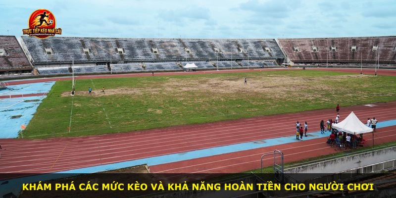 Khám phá các mức kèo và khả năng hoàn tiền cho người chơi