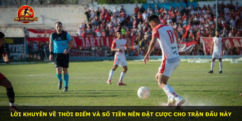 Lời khuyên về thời điểm và số tiền nên đặt cược cho trận đấu này