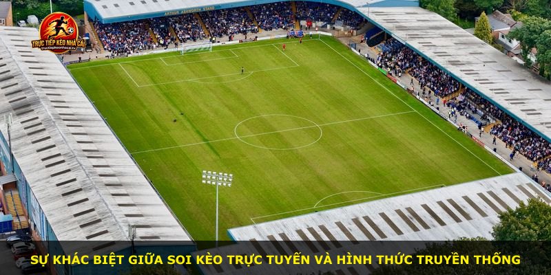 Sự khác biệt giữa soi kèo trực tuyến và hình thức truyền thống
