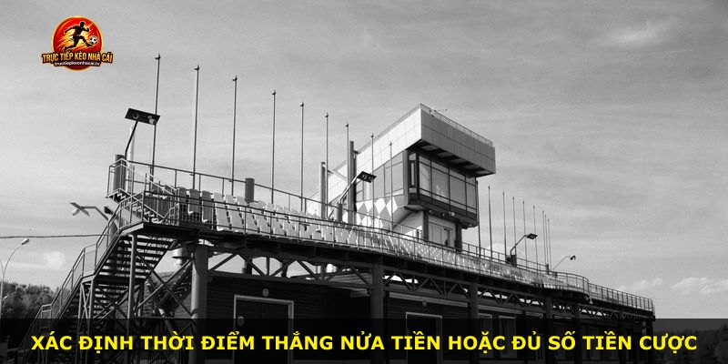 Xác định thời điểm thắng nửa tiền hoặc đủ số tiền cược