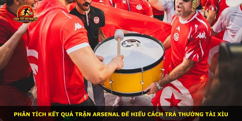 Phân tích kết quả trận Arsenal để hiểu cách trả thưởng Tài Xỉu
