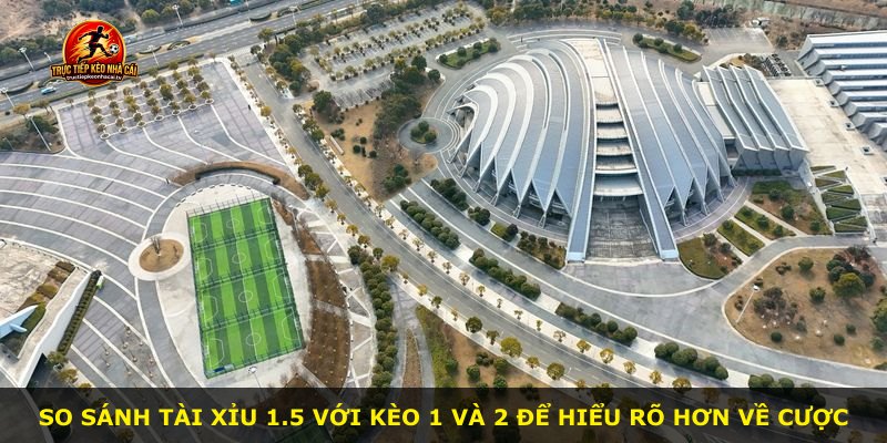 So sánh Tài Xỉu 1.5 với kèo 1 và 2 để hiểu rõ hơn về cược