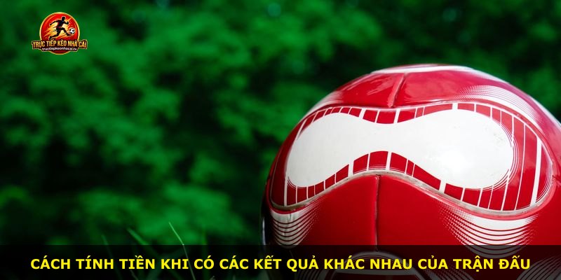 Cách tính tiền khi có các kết quả khác nhau của trận đấu