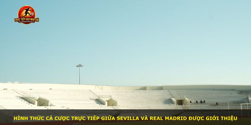 Hình thức cá cược trực tiếp giữa Sevilla và Real Madrid được giới thiệu