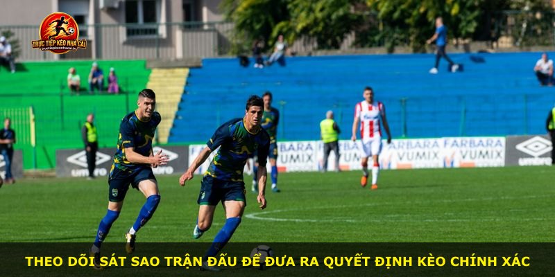 Theo dõi sát sao trận đấu để đưa ra quyết định kèo chính xác