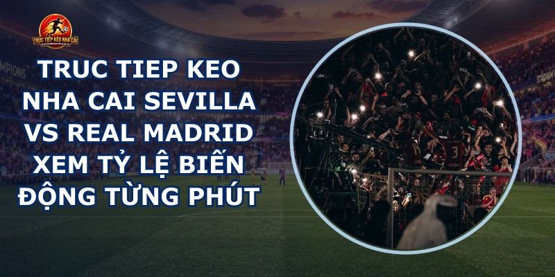 truc tiep keo nha cai Sevilla vs Real Madrid
