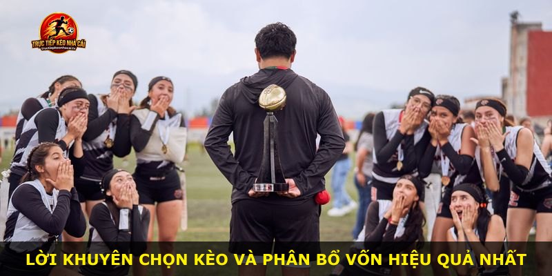 Lời khuyên chọn kèo và phân bổ vốn hiệu quả nhất