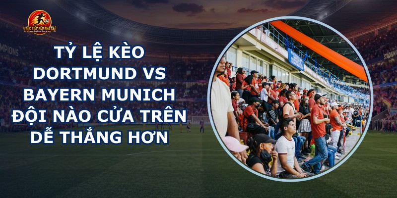 tỷ lệ kèo Dortmund vs Bayern Munich