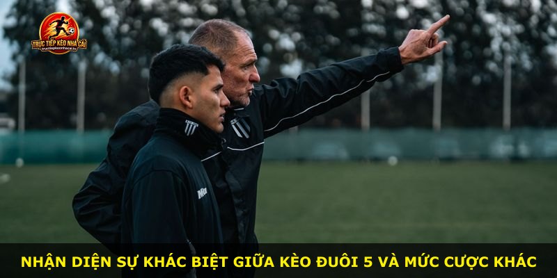 Nhận diện sự khác biệt giữa kèo đuôi 5 và mức cược khác