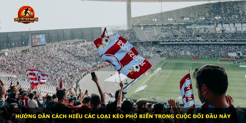 Hướng dẫn cách hiểu các loại kèo phổ biến trong cuộc đối đầu này