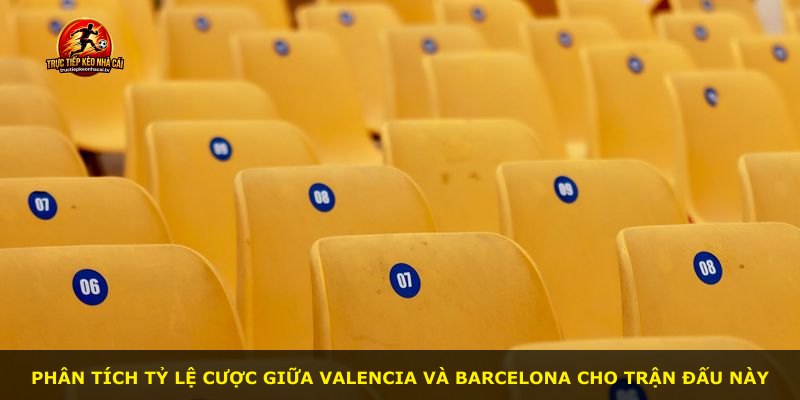 Phân tích tỷ lệ cược giữa Valencia và Barcelona cho trận đấu này