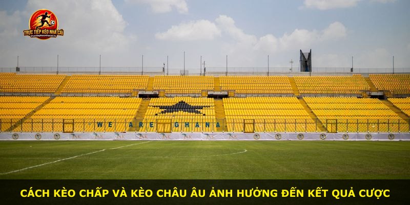 Cách kèo chấp và kèo châu Âu ảnh hưởng đến kết quả cược