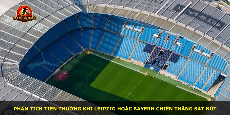 Phân tích tiền thưởng khi Leipzig hoặc Bayern chiến thắng sát nút