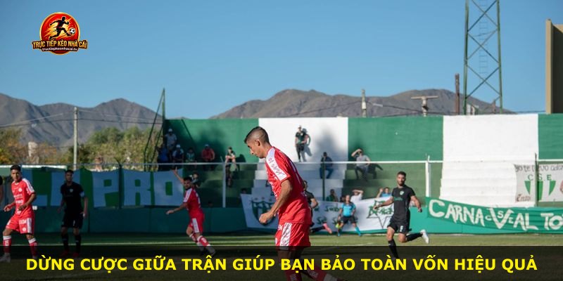 Dừng cược giữa trận giúp bạn bảo toàn vốn hiệu quả